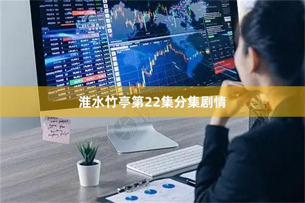 淮水竹亭第22集分集剧情